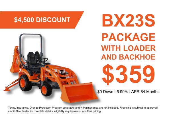 BX23S Tractor Package with loader and backhoe: $4,500 discount, $359 a month, $0 down, 5.99% APR for 84 months